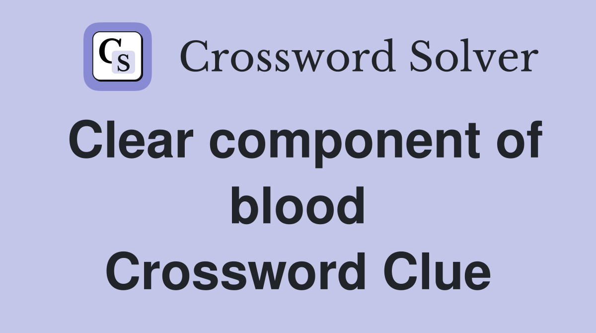Clear component of blood Crossword Clue Answers Crossword Solver